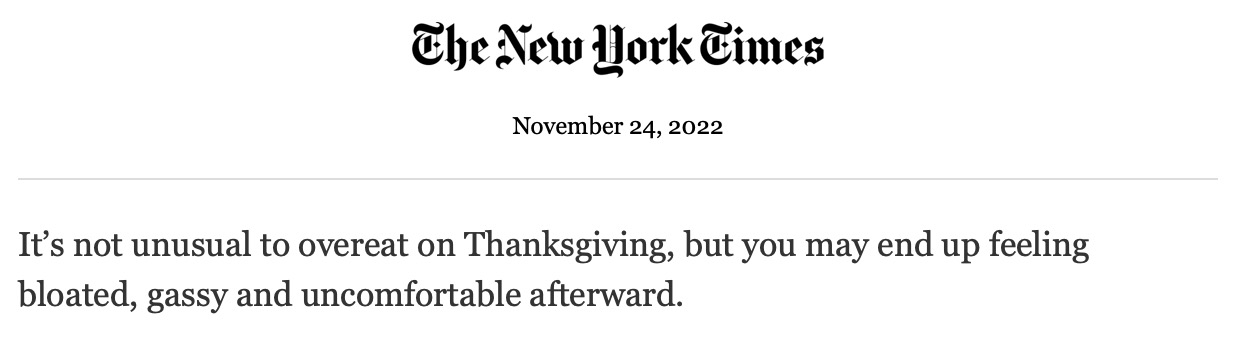 - It’s not unusual to overeat on Thanksgiving, but you may end up feeling bloated, gassy and uncomfortable afterward.